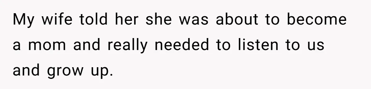 Husband Snaps At Sister In Law After Years Of Name Teasing Over Baby Girl My wife told her she was about to become a mom and really needed to listen to us and grow up.