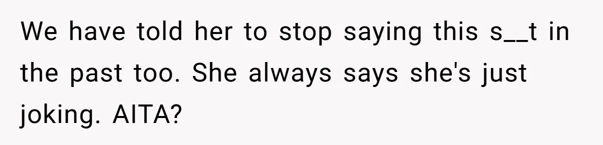 Husband Snaps At Sister In Law After Years Of Name Teasing Over Baby Girl We have told her to stop saying this s__t in the past too. She always says she's just joking. AITA?