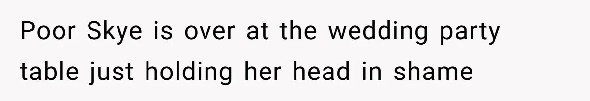 Husband Snaps At Sister In Law After Years Of Name Teasing Over Baby Girl Poor Skye is over at the wedding party table just holding her head in shame
