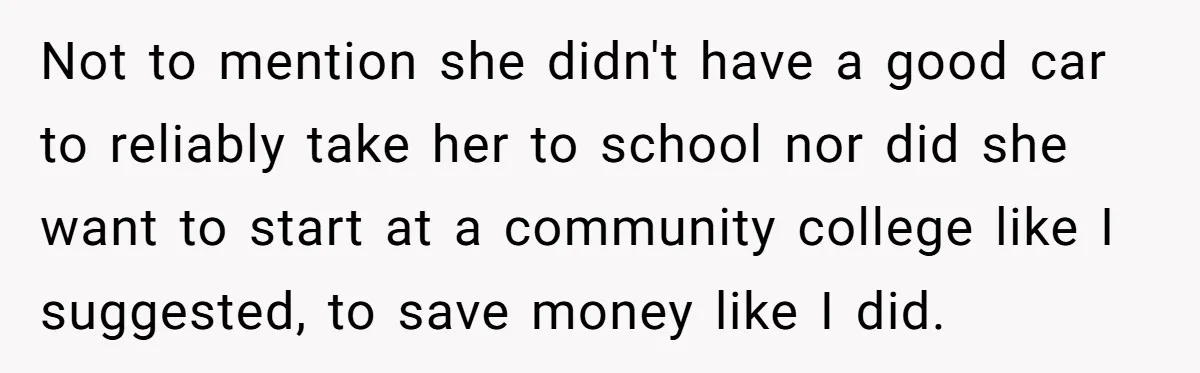 Not to mention she didn't have a good car to reliably take her to school nor did she want to start at a community college like I suggested, to save...