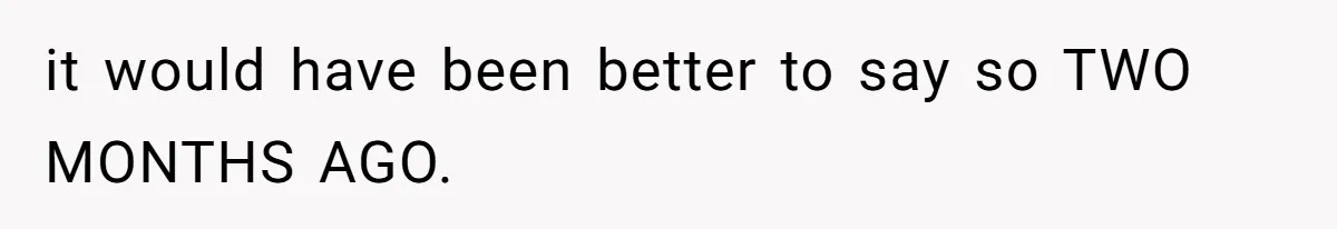 it would have been better to say so TWO MONTHS AGO.