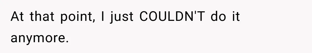 At that point, I just COULDN'T do it anymore.