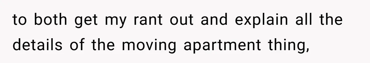 to both get my rant out and explain all the details of the moving apartment thing,