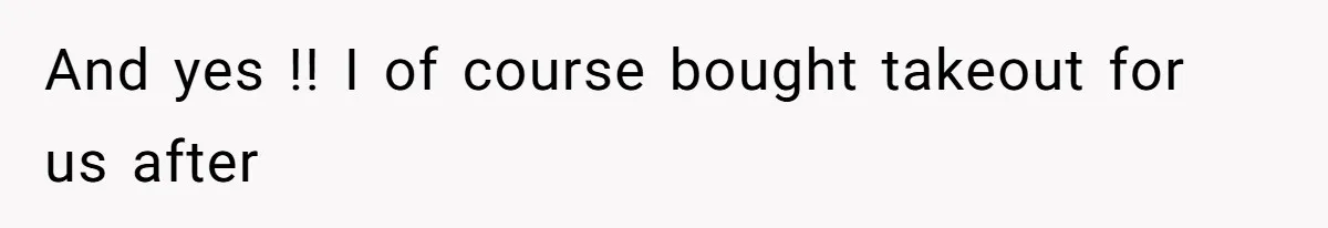 And yes !! I of course bought takeout for us after