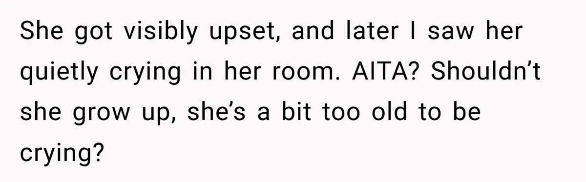 Teenage Boy Warns Excited Sister He Will Pretend She Does Not Exist At School She got visibly upset, and later I saw her quietly crying in her room. AITA? Shouldn’t she grow up, she’s a bit too old to be crying?