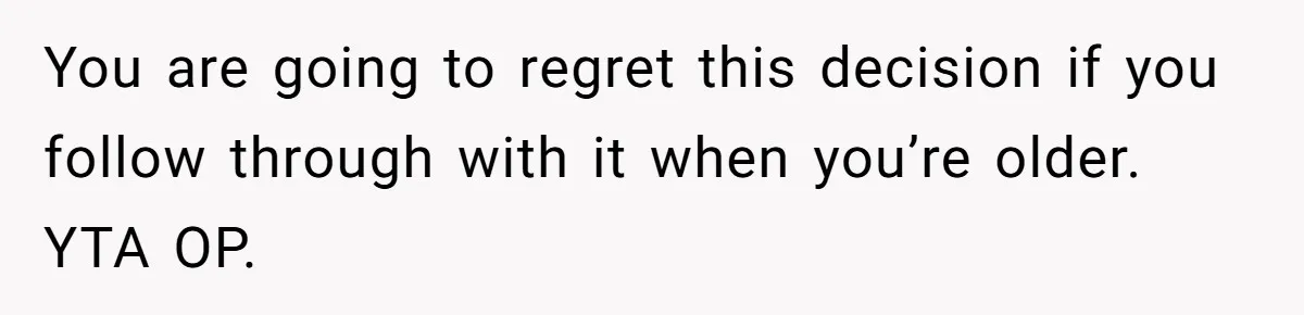 Teenage Boy Warns Excited Sister He Will Pretend She Does Not Exist At School You are going to regret this decision if you follow through with it when you’re older. YTA OP.