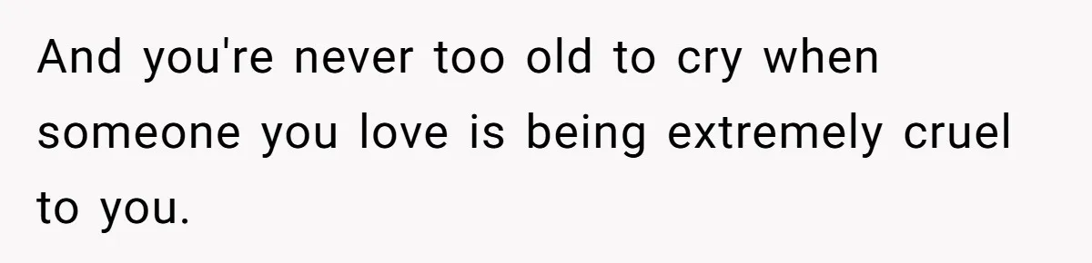 Teenage Boy Warns Excited Sister He Will Pretend She Does Not Exist At School And you're never too old to cry when someone you love is being extremely cruel to you.