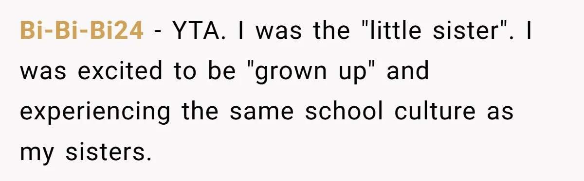 Teenage Boy Warns Excited Sister He Will Pretend She Does Not Exist At School Bi-Bi-Bi24 − YTA. I was the "little sister". I was excited to be "grown up" and experiencing the same school culture as my sisters.