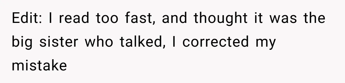 Teenage Boy Warns Excited Sister He Will Pretend She Does Not Exist At School Edit: I read too fast, and thought it was the big sister who talked, I corrected my mistake