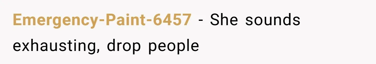 Emergency-Paint-6457 − She sounds exhausting, drop people
