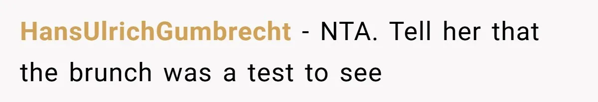 HansUlrichGumbrecht − NTA. Tell her that the brunch was a test to see