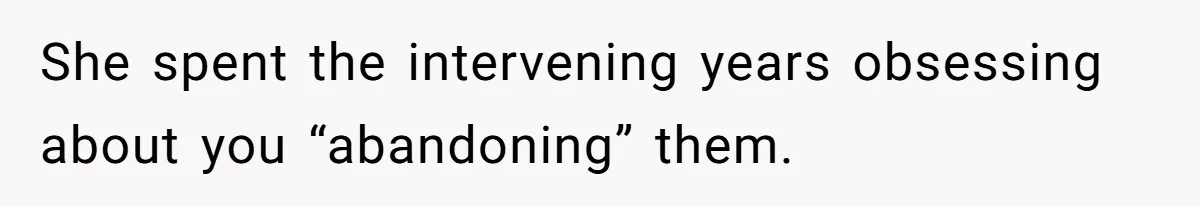She spent the intervening years obsessing about you “abandoning” them.