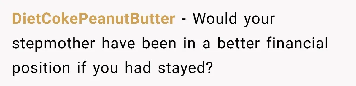 DietCokePeanutButter − Would your stepmother have been in a better financial position if you had stayed?