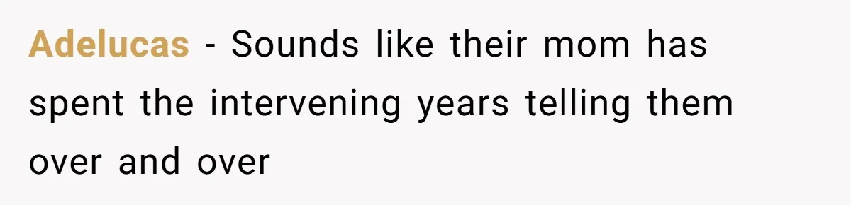 Adelucas − Sounds like their mom has spent the intervening years telling them over and over