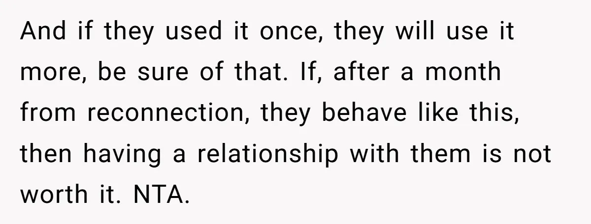 And if they used it once, they will use it more, be sure of that. If, after a month from reconnection, they behave like this, then having a relationship with...