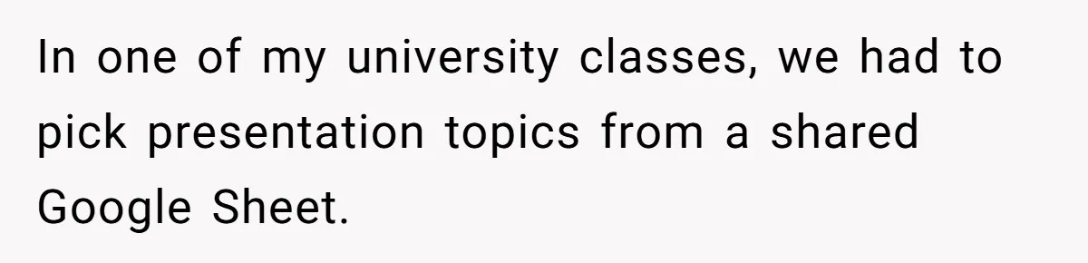Classmate Demands Easy Topic After Forgetting To Sign Up And Student Refuses To Switch In one of my university classes, we had to pick presentation topics from a shared Google Sheet.
