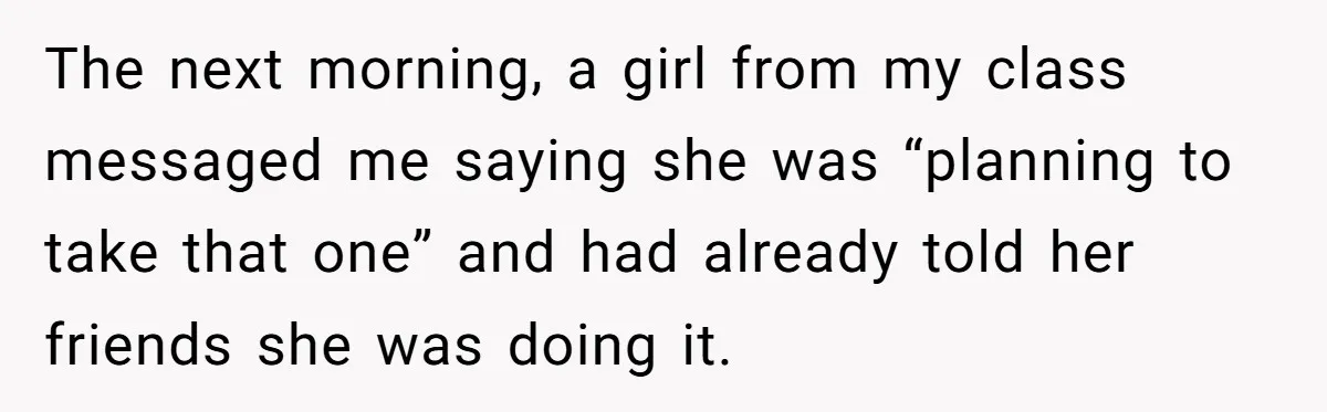 Classmate Demands Easy Topic After Forgetting To Sign Up And Student Refuses To Switch The next morning, a girl from my class messaged me saying she was “planning to take that one” and had already told her friends she was doing it.