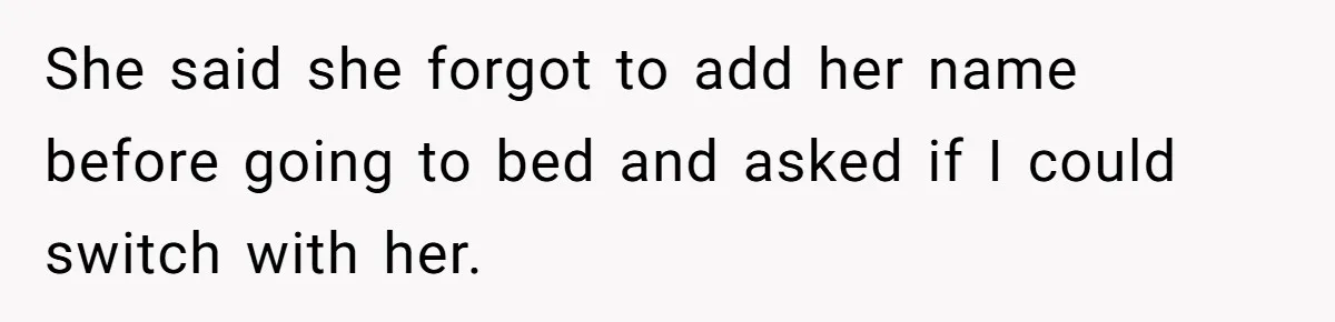 Classmate Demands Easy Topic After Forgetting To Sign Up And Student Refuses To Switch She said she forgot to add her name before going to bed and asked if I could switch with her.