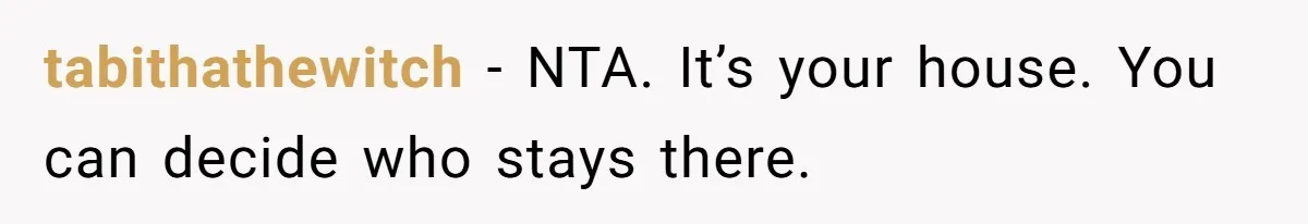 tabithathewitch − NTA. It’s your house. You can decide who stays there.