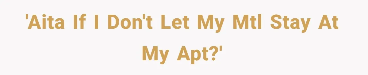 'AITA If I don't let my MTL stay at my apt?'