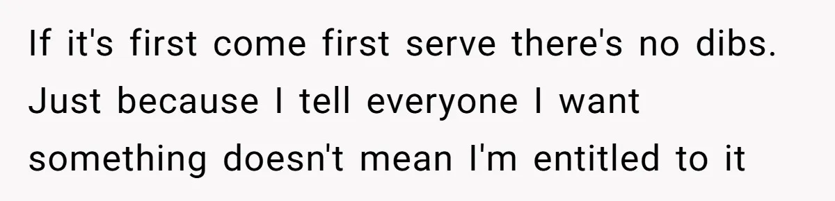 Classmate Demands Easy Topic After Forgetting To Sign Up And Student Refuses To Switch If it's first come first serve there's no dibs. Just because I tell everyone I want something doesn't mean I'm entitled to it