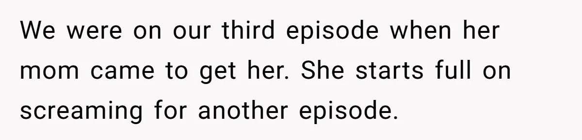 Woman Refuses To Yield During Toddler Meltdown But Faces Stern Family Backlash We were on our third episode when her mom came to get her. She starts full on screaming for another episode.