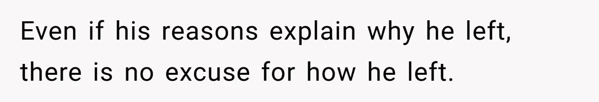 Even if his reasons explain why he left, there is no excuse for how he left.