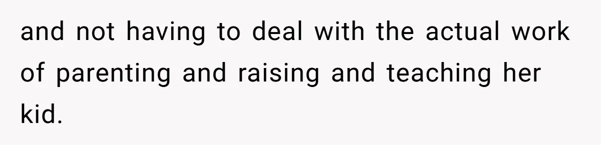 Woman Refuses To Yield During Toddler Meltdown But Faces Stern Family Backlash and not having to deal with the actual work of parenting and raising and teaching her kid.