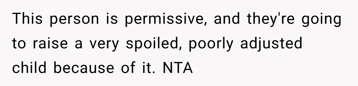 Woman Refuses To Yield During Toddler Meltdown But Faces Stern Family Backlash This person is permissive, and they're going to raise a very spoiled, poorly adjusted child because of it. NTA