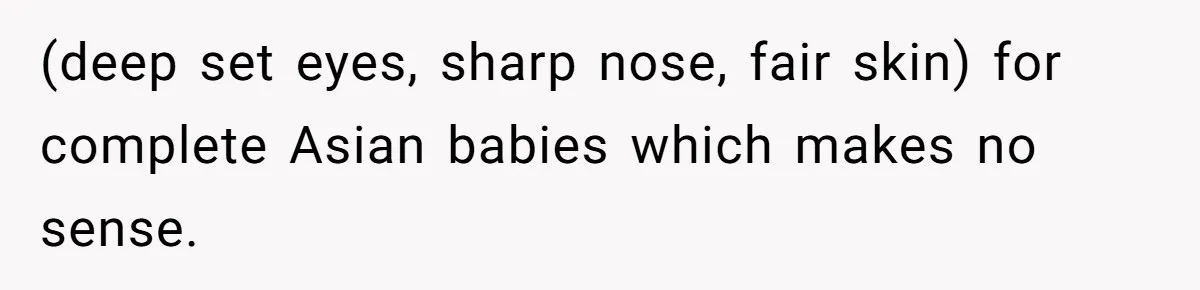 (deep set eyes, sharp nose, fair skin) for complete Asian babies which makes no sense.