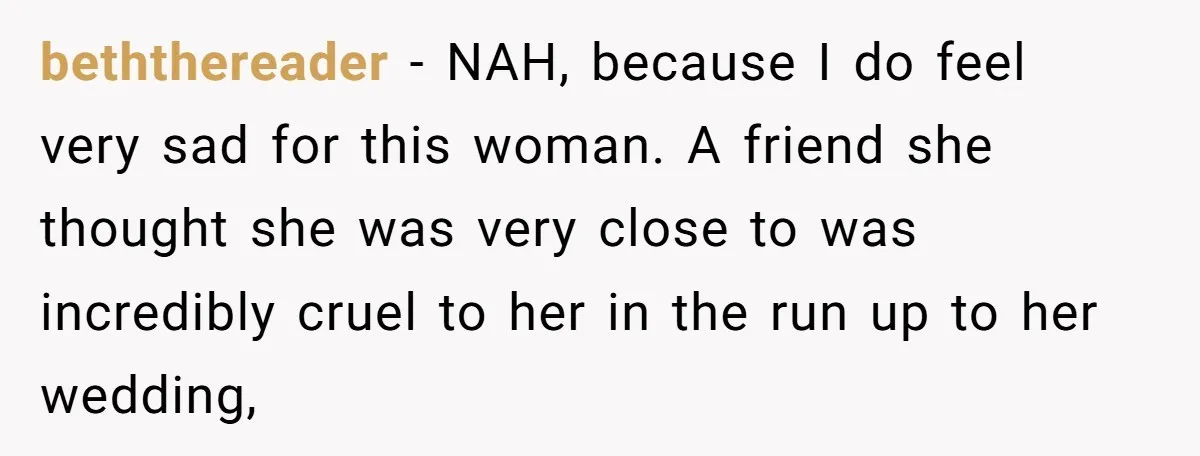 beththereader − NAH, because I do feel very sad for this woman. A friend she thought she was very close to was incredibly cruel to her in the run up...