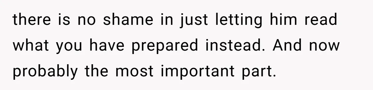 there is no shame in just letting him read what you have prepared instead. And now probably the most important part.