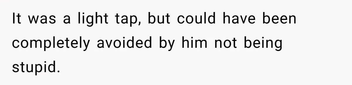 It was a light tap, but could have been completely avoided by him not being stupid.