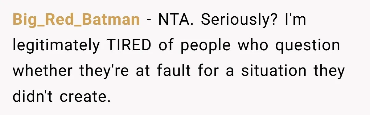 Big_Red_Batman − NTA. Seriously? I'm legitimately TIRED of people who question whether they're at fault for a situation they didn't create.