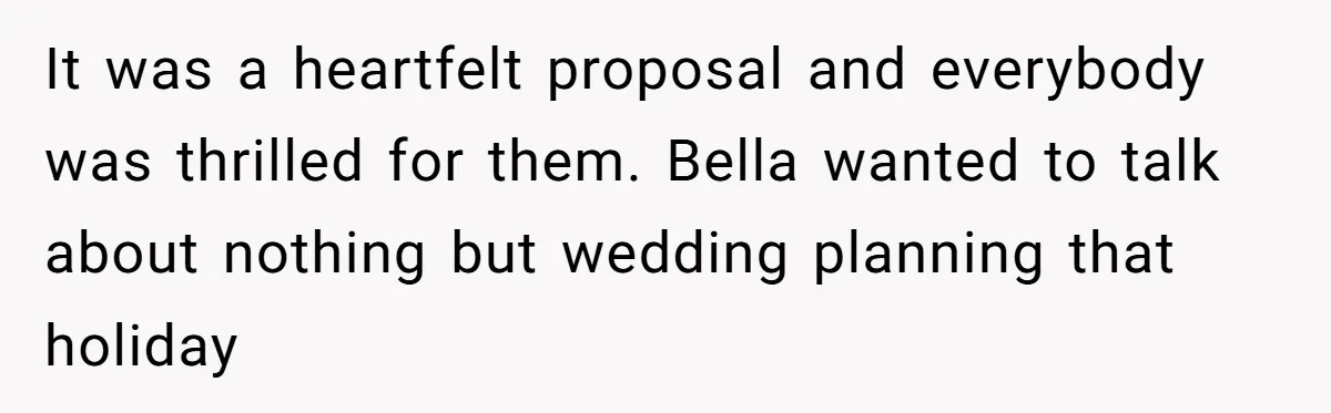 It was a heartfelt proposal and everybody was thrilled for them. Bella wanted to talk about nothing but wedding planning that holiday