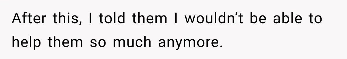 After this, I told them I wouldn’t be able to help them so much anymore.