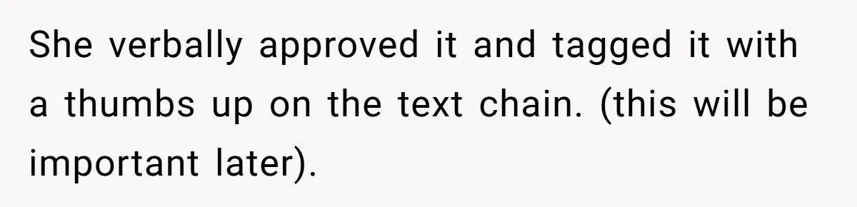 She verbally approved it and tagged it with a thumbs up on the text chain. (this will be important later).