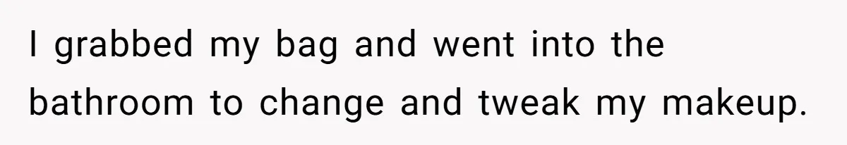 I grabbed my bag and went into the bathroom to change and tweak my makeup.