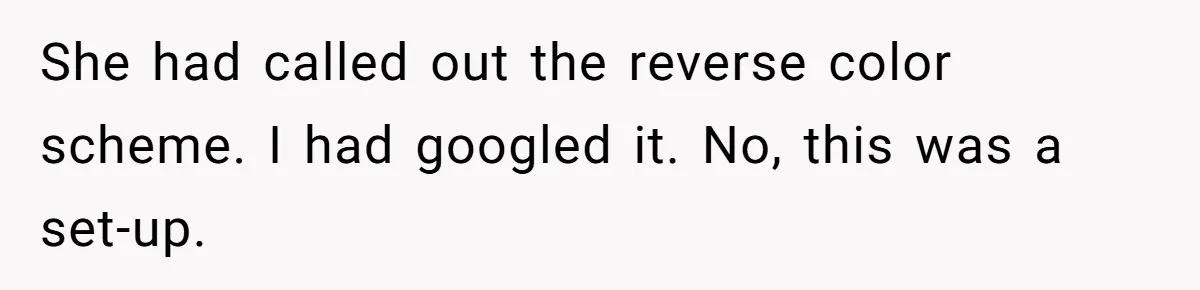She had called out the reverse color scheme. I had googled it. No, this was a set-up.