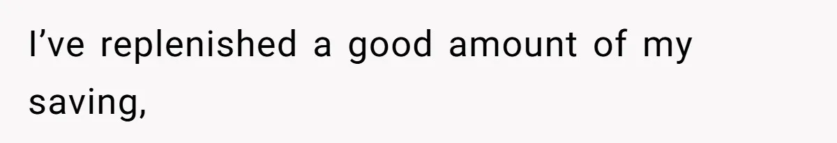 I’ve replenished a good amount of my saving,