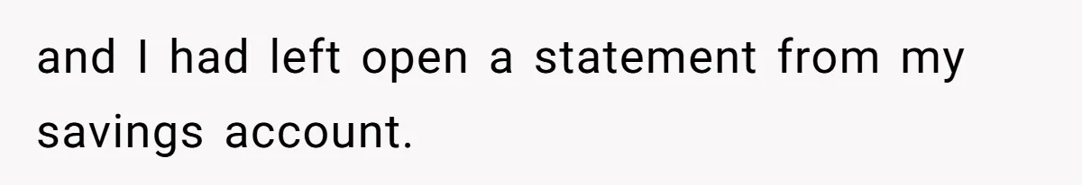 and I had left open a statement from my savings account.