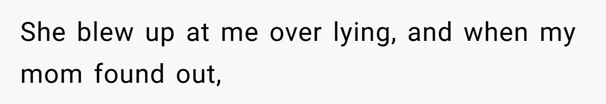 She blew up at me over lying, and when my mom found out,