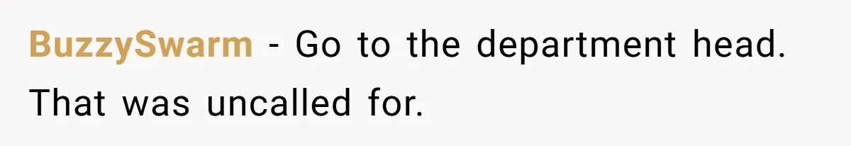BuzzySwarm − Go to the department head. That was uncalled for.