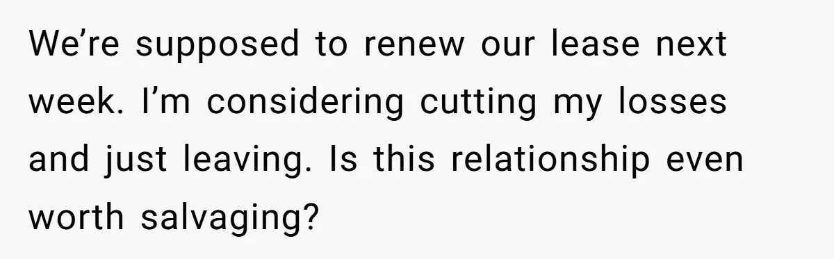 We’re supposed to renew our lease next week. I’m considering cutting my losses and just leaving. Is this relationship even worth salvaging?