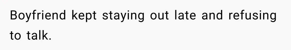 Boyfriend kept staying out late and refusing to talk.