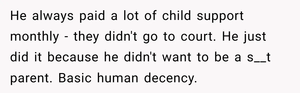 He always paid a lot of child support monthly - they didn't go to court. He just did it because he didn't want to be a s__t parent. Basic human...