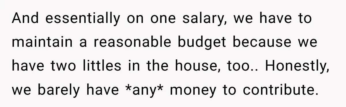 And essentially on one salary, we have to maintain a reasonable budget because we have two littles in the house, too.. Honestly, we barely have *any* money to contribute.