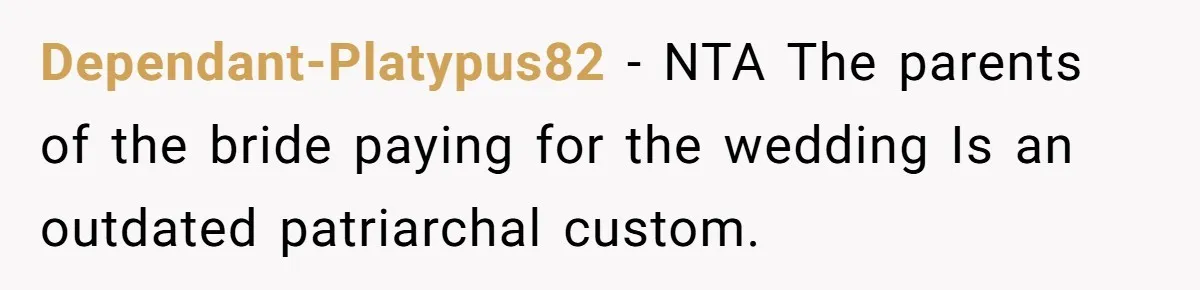 Dependant-Platypus82 − NTA The parents of the bride paying for the wedding Is an outdated patriarchal custom.