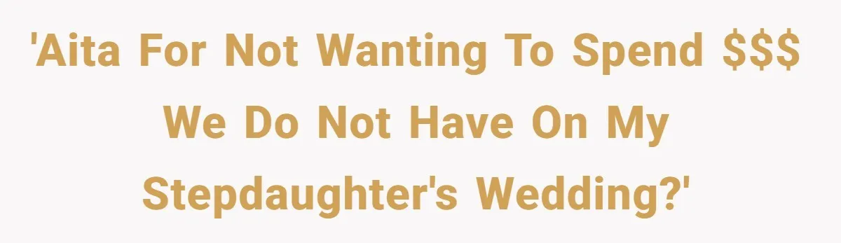 'AITA for not wanting to spend $$$ we do not have on my stepdaughter's wedding?'