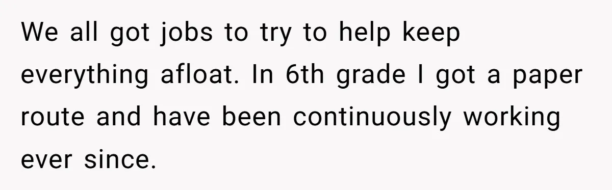 Adult Child Refuses Kidney Test Request From Father Who Survived Two Heart Transplants We all got jobs to try to help keep everything afloat. In 6th grade I got a paper route and have been continuously working ever since.